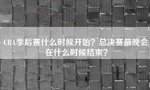 cba总决赛开始时间是多少_cba总决赛开始时间